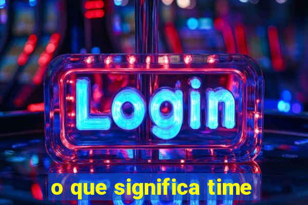 o que significa time